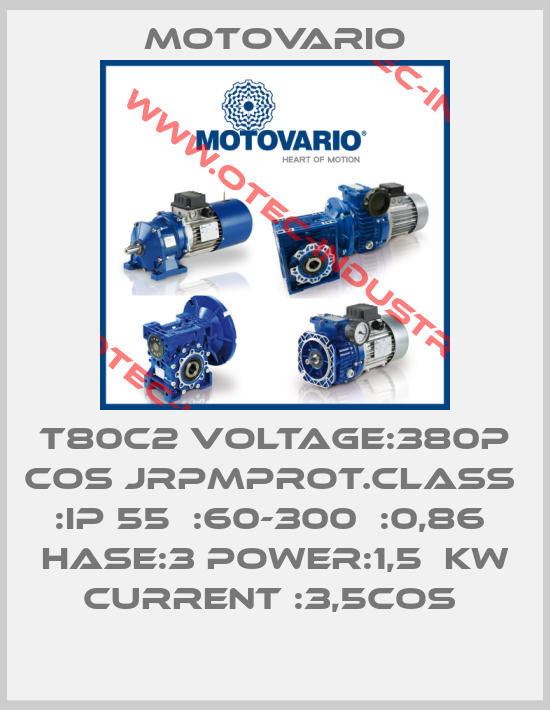 T80C2 VOLTAGE:380P COS JRPMPROT.CLASS  :IP 55  :60-300  :0,86  HASE:3 POWER:1,5  KW CURRENT :3,5COS -big