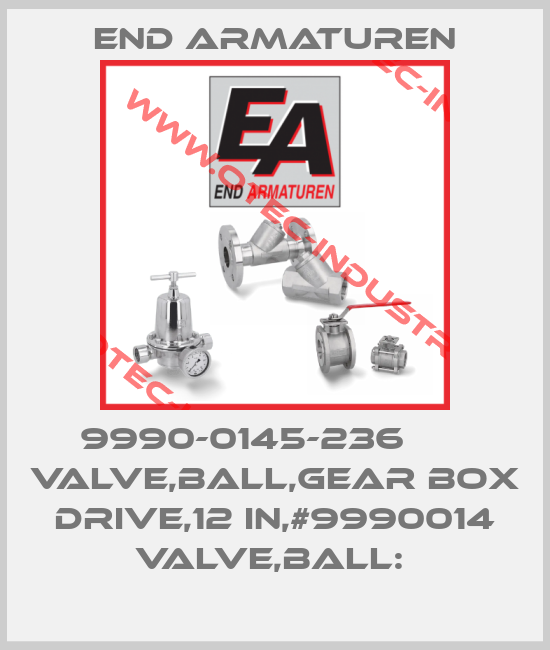 9990-0145-236       VALVE,BALL,GEAR BOX DRIVE,12 IN,#9990014 VALVE,BALL: -big