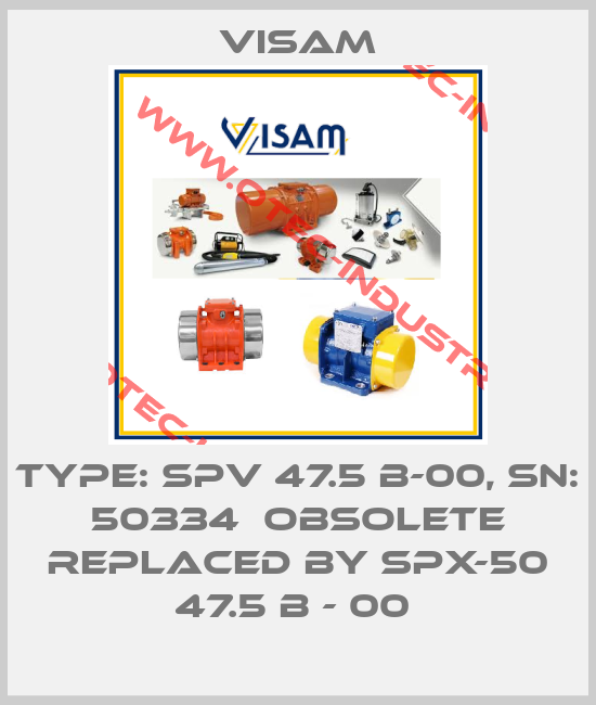 Type: SPV 47.5 B-00, SN: 50334  OBSOLETE REPLACED BY SPX-50 47.5 B - 00 -big